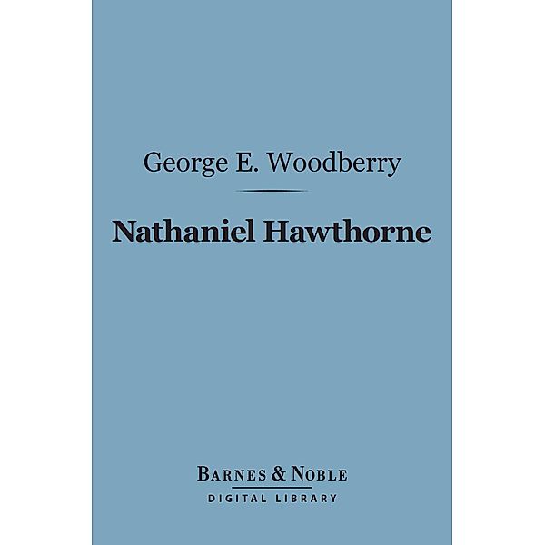 Nathaniel Hawthorne (Barnes & Noble Digital Library) / Barnes & Noble, George E. Woodberry