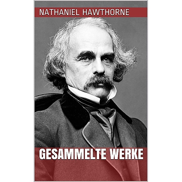 Nathaniel Hawthorne - Gesammelte Werke, Nathaniel Hawthorne
