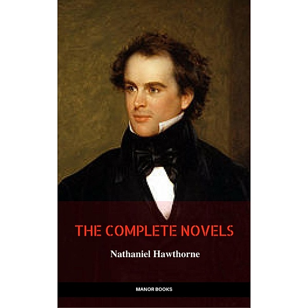 Nathaniel Hawthorne: The Complete Novels (Manor Books) (The Greatest Writers of All Time), Nathaniel Hawthorne, Manor Books