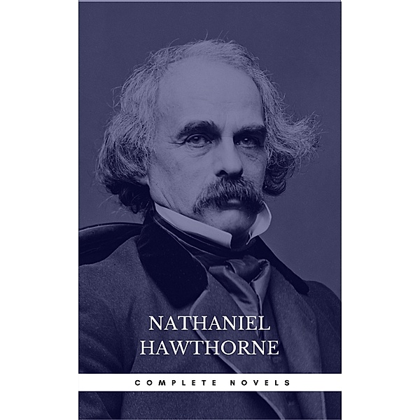 Nathaniel Hawthorne: The Complete Novels (Manor Books) (The Greatest Writers of All Time), Nathaniel Hawthorne