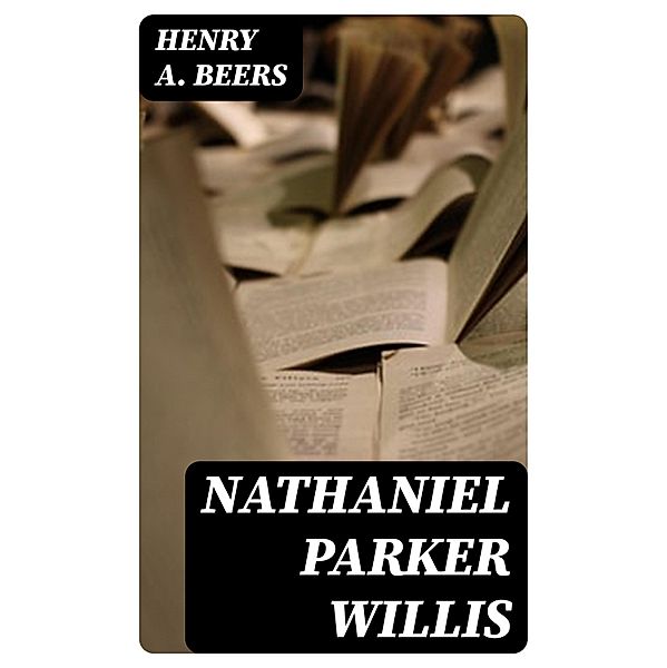 Nathaniel Parker Willis, Henry A. Beers