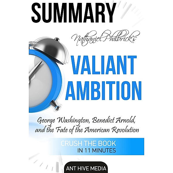 Nathaniel Philbrick's Valiant Ambition: George Washington, Benedict Arnold, and the Fate of the American Revolution | Summary, AntHiveMedia