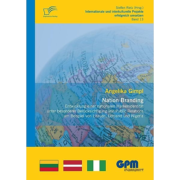 Nation Branding - Entwicklung einer nationalen Markenidentität unter besonderer Berücksichtigung von Public Relations am Beispiel von Litauen, Lettland und Nigeria / Internationale und Interkulturelle Projekte erfolgreich umsetzen, Angelika Gimpl