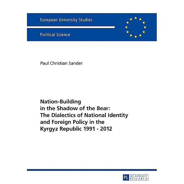 Nation-Building in the Shadow of the Bear: The Dialectics of National Identity and Foreign Policy in the Kyrgyz Republic 1991-2012, Sander Paul Christian Sander