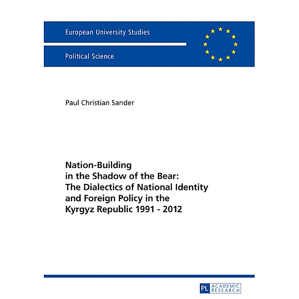 Nation-Building in the Shadow of the Bear: The Dialectics of National Identity and Foreign Policy in the Kyrgyz Republic 1991-2012, Paul Christian Sander