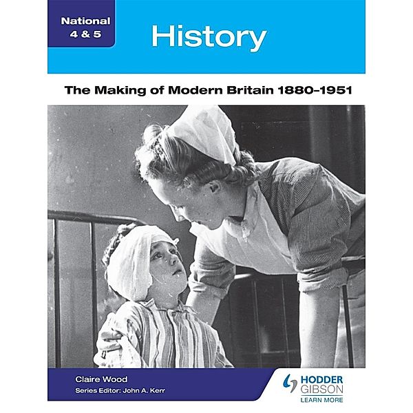 National 4 & 5 History: The Making of Modern Britain 1880-1951, Claire Wood