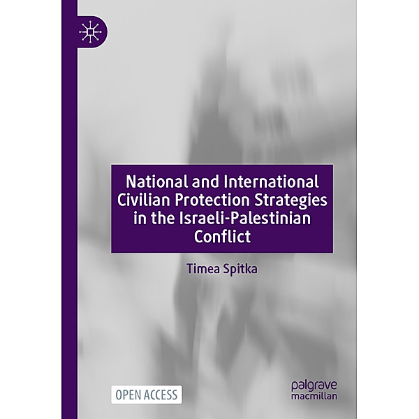 National and International Civilian Protection Strategies in the Israeli-Palestinian Conflict, Timea Spitka