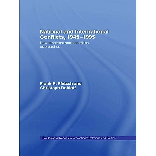 National and International Conflicts, 1945-1995 / Routledge Advances in International Relations and Global Politics, Frank R. Pfetsch, Christoph Rohloff