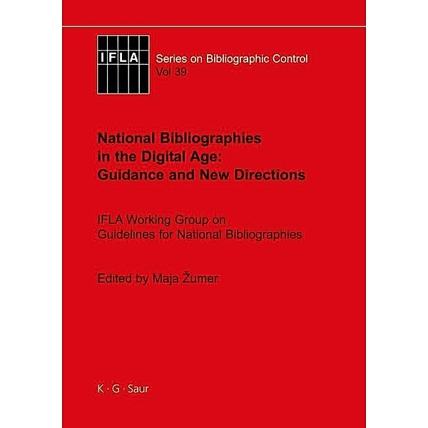 National Bibliographies in the Digital Age: Guidance and New Directions / IFLA Series on Bibliographic Control Bd.39