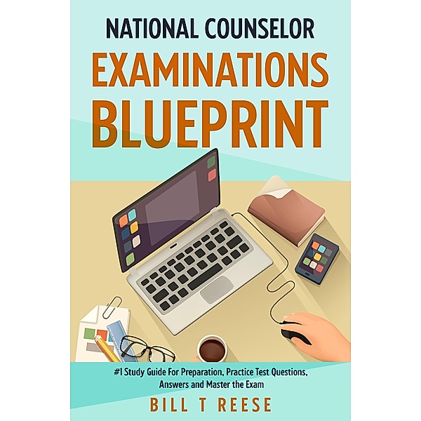 National Counselor Examination Blueprint #1 Study Guide For Preparation, Practice Test Questions, Answers and Master the Exam, Bill T Reese