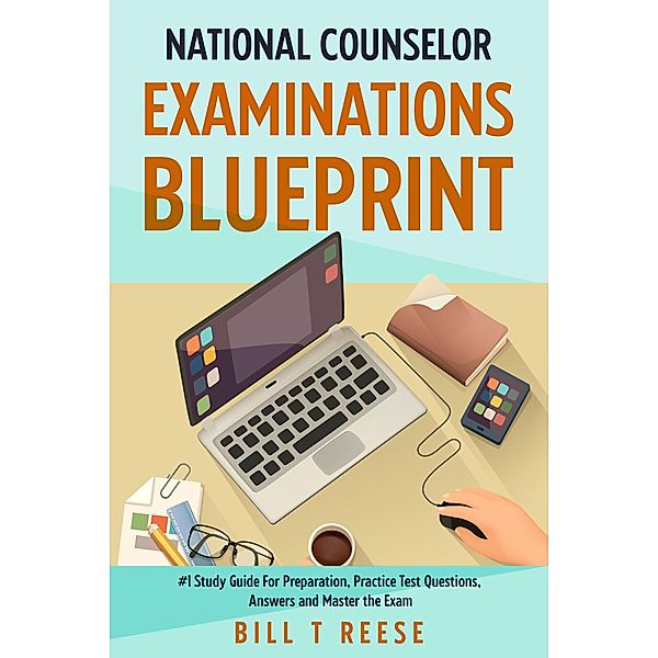 National Counselor Examination Blueprint #1 Study Guide For Preparation, Practice Test Questions, Answers and Master the Exam, Bill T Reese