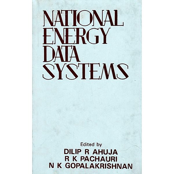 National Energy Data Systems: Proceedings of an International Workshop, Dilip R. Ahuja, R. K. Pachauri, N. K. Gopalakrishnan