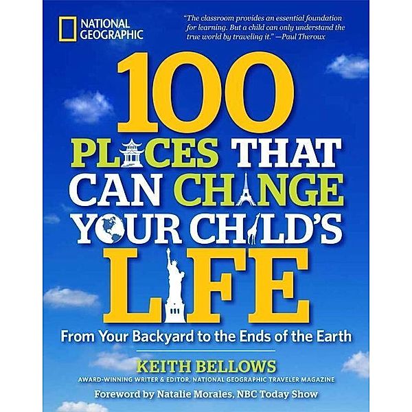National Geographic: 100 Places That Can Change Your Child's Life, Keith Bellows