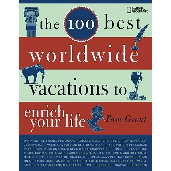 National Geographic: The 100 Best Worldwide Vacations to Enrich Your Life, Pam Grout