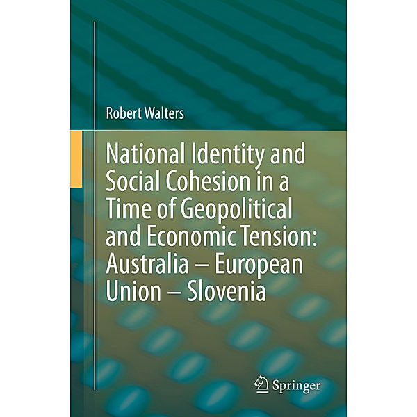 National Identity and Social Cohesion in a Time of Geopolitical and Economic Tension: Australia - European Union - Slovenia, Robert Walters