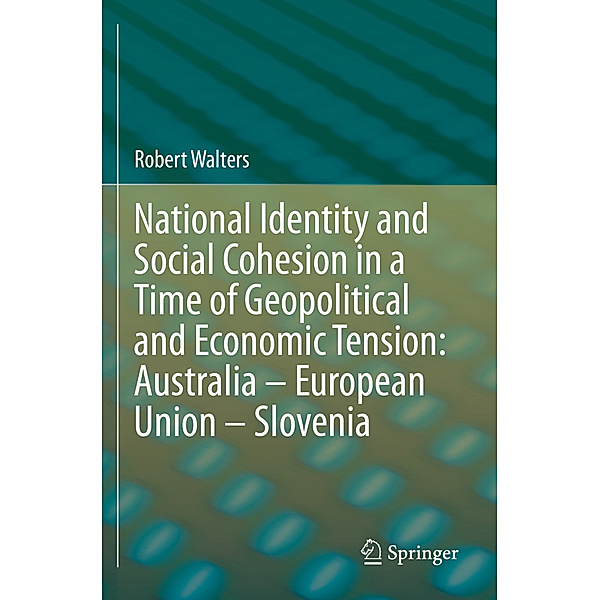 National Identity and Social Cohesion in a Time of Geopolitical and Economic Tension: Australia - European Union - Slovenia, Robert Walters