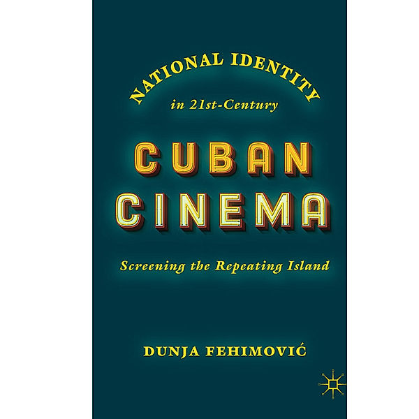 National Identity in 21st-Century Cuban Cinema, Dunja Fehimovic