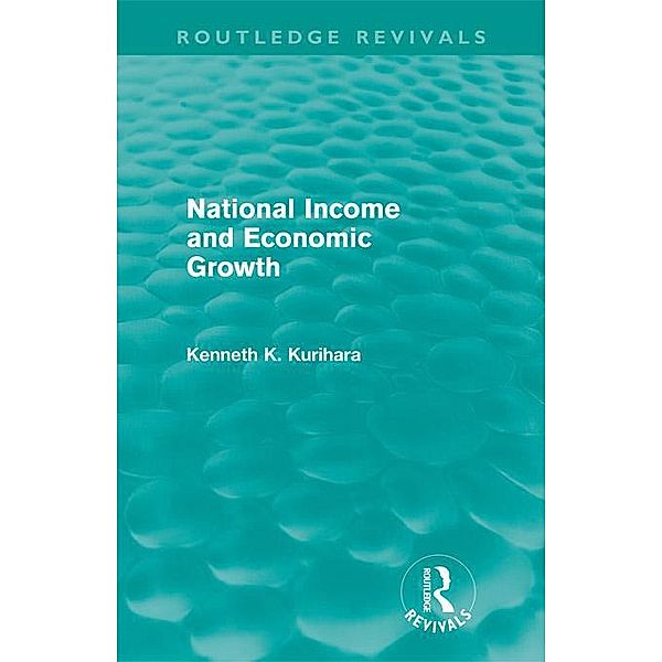 National Income and Economic Growth (Routledge Revivals) / Routledge Revivals, Kenneth Kenkichi Kurihara