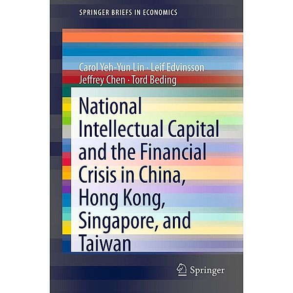 National Intellectual Capital and the Financial Crisis in China, Hong Kong, Singapore, and Taiwan / SpringerBriefs in Economics Bd.8, Carol Yeh-Yun Lin, Leif Edvinsson, Jeffrey Chen, Tord Beding