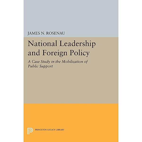 National Leadership and Foreign Policy / Center for International Studies, Princeton University, James N. Rosenau