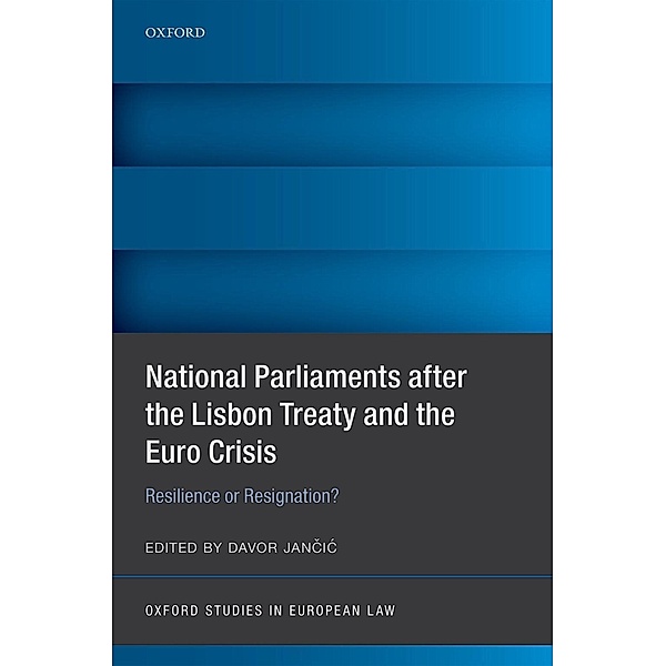 National Parliaments after the Lisbon Treaty and the Euro Crisis / Oxford Studies in European Law