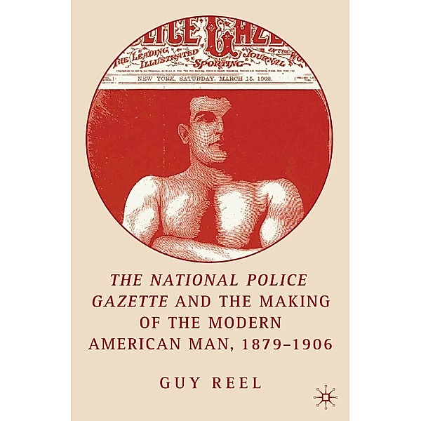National Police Gazette and the Making of the Modern American Man, 1879-1906, G. Reel