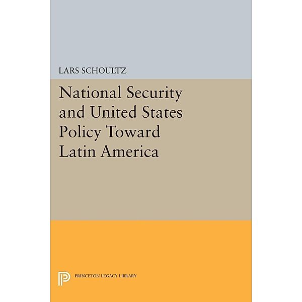 National Security and United States Policy Toward Latin America / Princeton Legacy Library Bd.497, Lars Schoultz