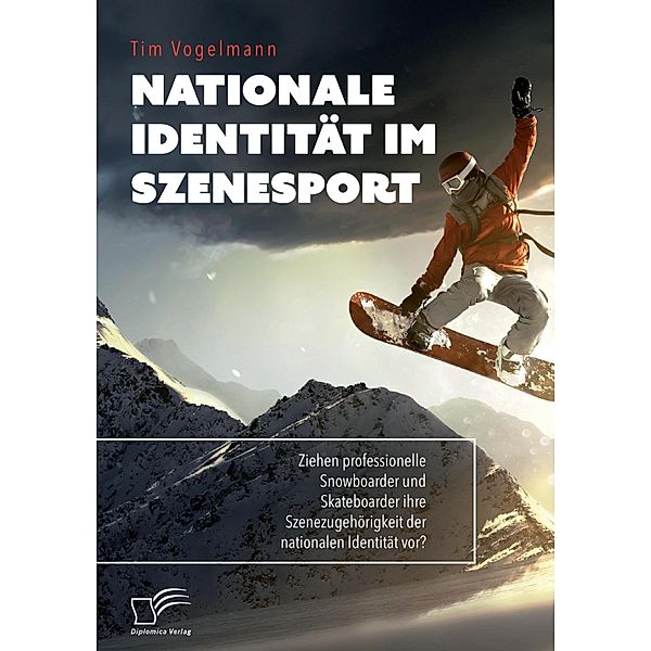 Nationale Identität im Szenesport. Ziehen professionelle Snowboarder und Skateboarder ihre Szenezugehörigkeit der nation, Tim Vogelmann