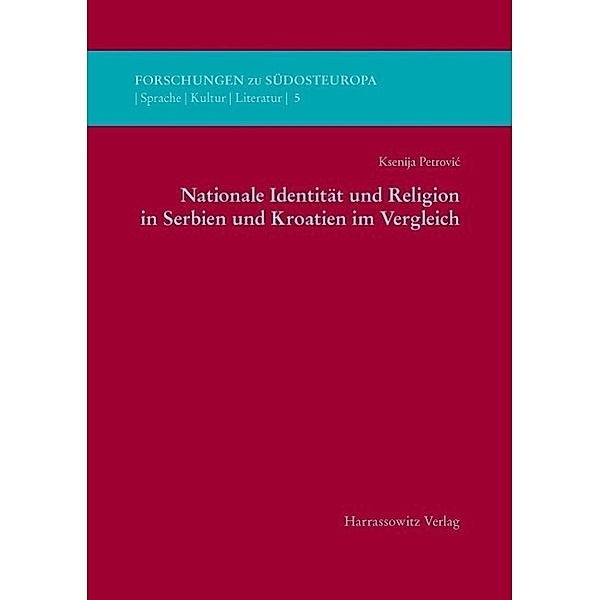 Nationale Identität und Religion in Serbien und Kroatien im Vergleich / Forschungen zu Südosteuropa Bd.5, Ksenija Petrovic