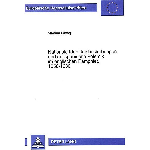 Nationale Identitätsbestrebungen und antispanische Polemik im englischen Pamphlet, 1558-1630, Martina Mittag