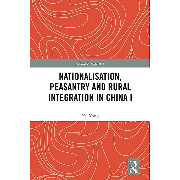 Nationalisation, Peasantry and Rural Integration in China I, Xu Yong