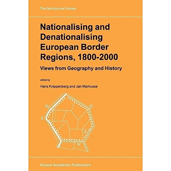 Nationalising and Denationalising European Border Regions, 1800-2000 / GeoJournal Library Bd.53