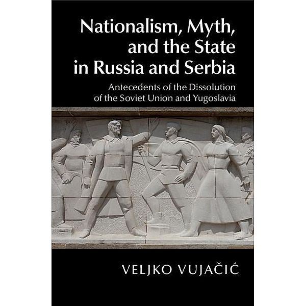 Nationalism, Myth, and the State in Russia and Serbia, Veljko Vujacic