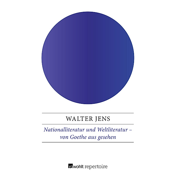 Nationalliteratur und Weltliteratur - von Goethe aus gesehen, Walter Jens