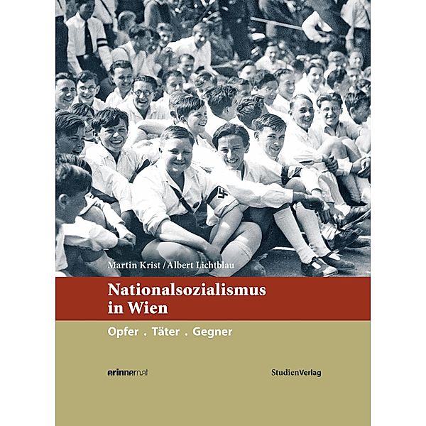 Nationalsozialismus in Wien / Nationalsozialismus in den österreichischen Bundesländern, Martin Krist, Albert Lichtblau