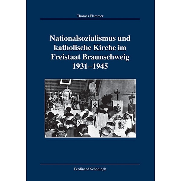 Nationalsozialismus und katholische Kirche im Freistaat Braunschweig 1931-1945, Thomas Flammer