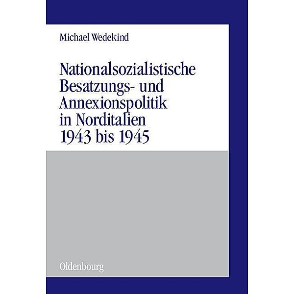 Nationalsozialistische Besatzungs- und Annexionspolitik in Norditalien 1943 bis 1945 / Militärgeschichtliche Studien Bd.38, Michael Wedekind