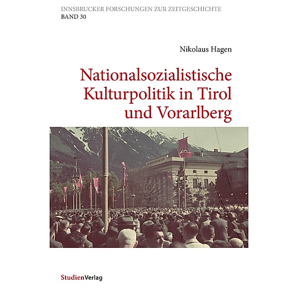 Nationalsozialistische Kulturpolitik in Tirol und Vorarlberg / Innsbrucker Forschungen zur Zeitgeschichte Bd.30, Nikolaus Hagen