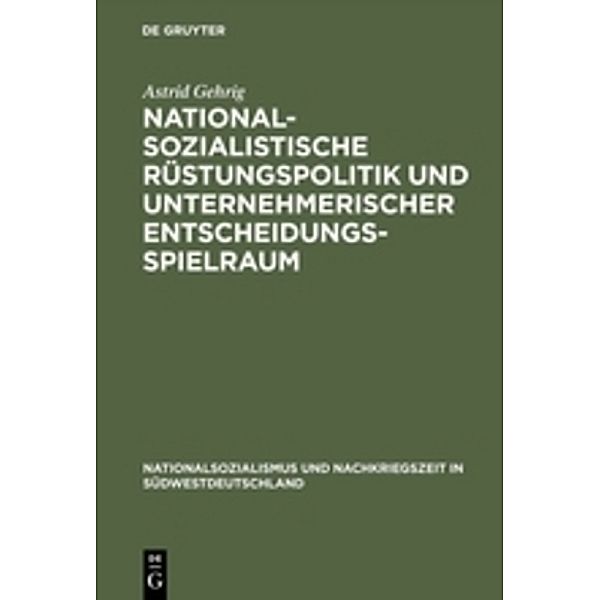 Nationalsozialistische Rüstungspolitik und unternehmerischer Entscheidungsspielraum, Astrid Gehrig