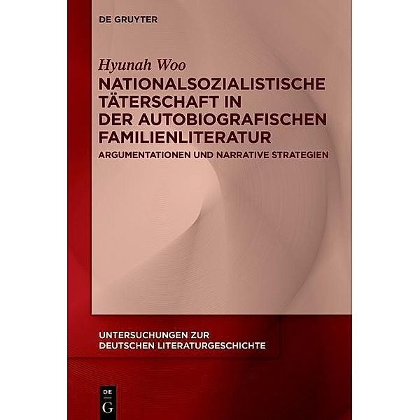 Nationalsozialistische Täterschaft in der autobiografischen Familienliteratur / Untersuchungen zur deutschen Literaturgeschichte Bd.172, Hyunah Woo