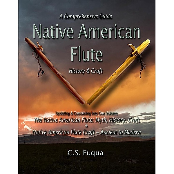 Native American Flute ~ A Comprehensive Guide, C. S. Fuqua