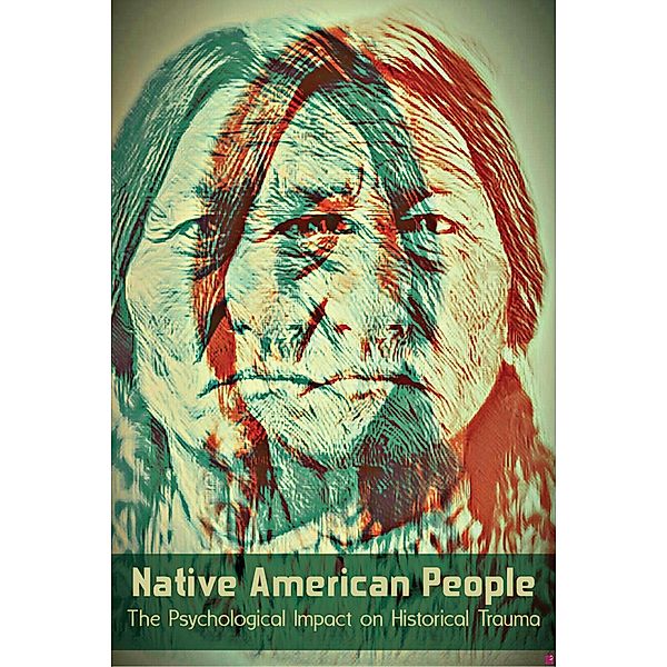 Native American People The Psychological Impact  of Historical Trauma, Wilson Bellacoola