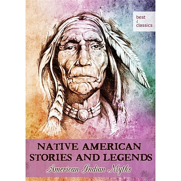 Native American Stories and Legends - American Indian Myths - Blackfeet Folk Tales - Mythology retold (Illustrated Edition), George Bird Grinnell