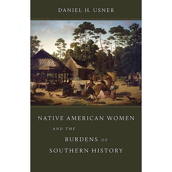 Native American Women and the Burdens of Southern History / Walter Lynwood Fleming Lectures in Southern History, Daniel H. Usner