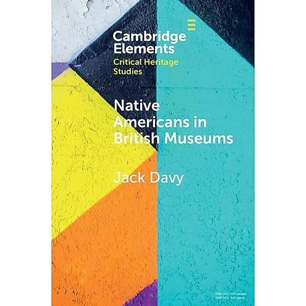 Native Americans in British Museums / Elements in Critical Heritage Studies, Jack Davy