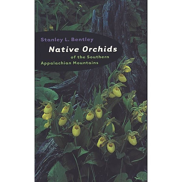 Native Orchids of the Southern Appalachian Mountains, Stanley L. Bentley