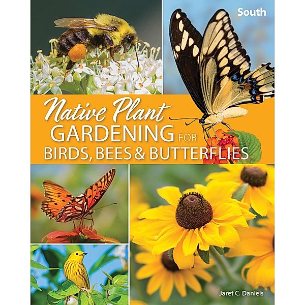 Native Plant Gardening for Birds, Bees & Butterflies: South / Nature-Friendly Gardens, Jaret C. Daniels