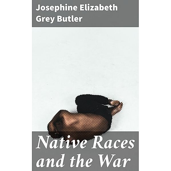 Native Races and the War, Josephine Elizabeth Grey Butler