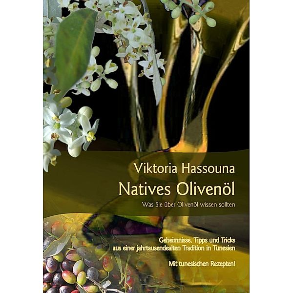 Natives Olivenöl - Was Sie über Olivenöl wissen sollten, Viktoria Hassouna