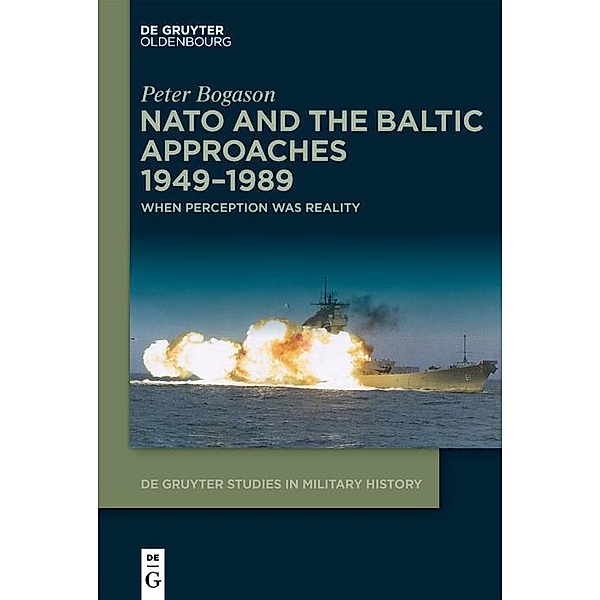 NATO and the Baltic Approaches 1949-1989 / De Gruyter Studies in Military History Bd.7, Peter Bogason